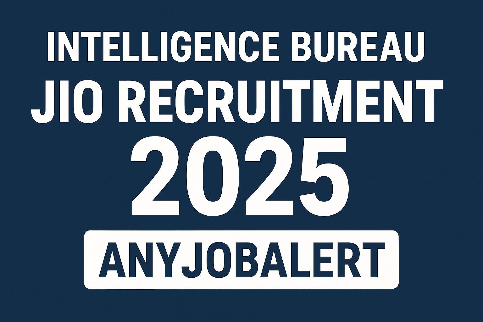 Intelligence Bureau JIO Recruitment 2025 – 394 Junior Intelligence Officer Vacancies | Apply Online Before Sept 14